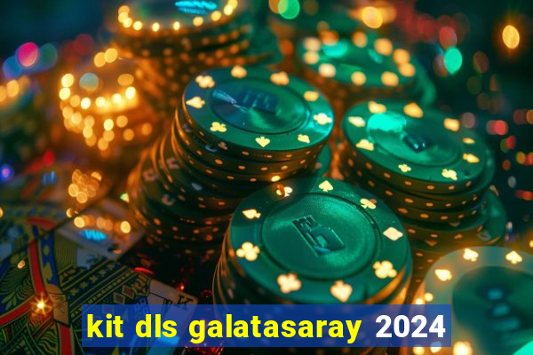 kit dls galatasaray 2024